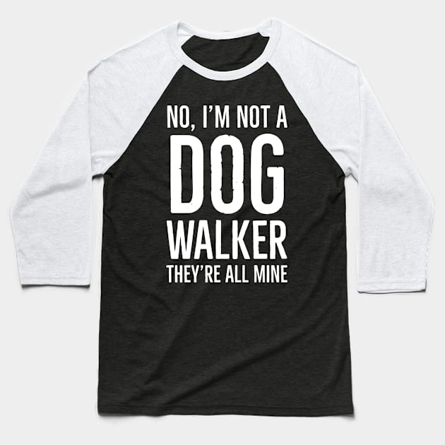 No, I'm Not A Dog Walker They're All Mine Baseball T-Shirt by evokearo